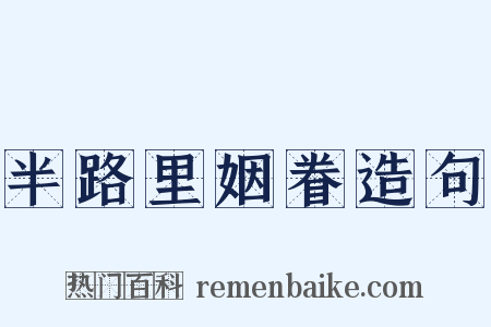 半路里姻眷造句是什么意思的图片